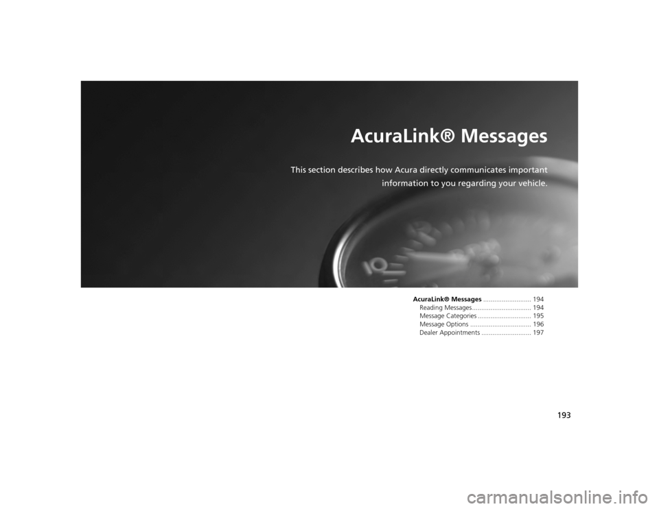 Acura TSX 2012 Navigation Manual 193
AcuraLink® Messages
This section describes how Acura directly communicates important
information to you regarding your vehicle.
AcuraLink® Messages .......................... 194
Reading Message Acura TSX 2012 Navigation Manual 193
AcuraLink® Messages
This section describes how Acura directly communicates important
information to you regarding your vehicle.
AcuraLink® Messages .......................... 194
Reading Message
