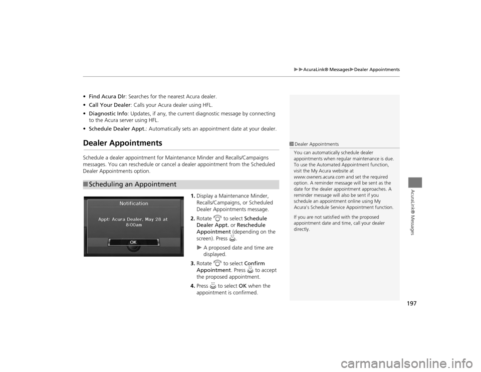 Acura TSX 2012 Navigation Manual 197
AcuraLink® Messages
Dealer Appointments
AcuraLink® Messages
•Find Acura Dlr : Searches for the nearest Acura dealer.
• Call Your Dealer : Calls your Acura dealer using HFL.
• Dia Acura TSX 2012 Navigation Manual 197
AcuraLink® Messages
Dealer Appointments
AcuraLink® Messages
•Find Acura Dlr : Searches for the nearest Acura dealer.
• Call Your Dealer : Calls your Acura dealer using HFL.
• Dia