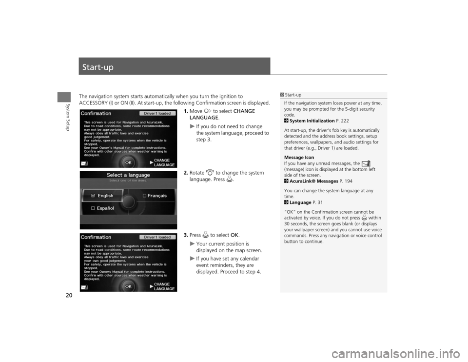 Acura TSX 2012 Navigation Manual 20System Setup
Start-upThe navigation system starts automatically when you turn the ignition to
ACCESSORY (I) or ON (II). At start-up, the fo llowing Confirmation screen is displayed.
1. Move y to s Acura TSX 2012 Navigation Manual 20System Setup
Start-upThe navigation system starts automatically when you turn the ignition to
ACCESSORY (I) or ON (II). At start-up, the fo llowing Confirmation screen is displayed.
1. Move y to s