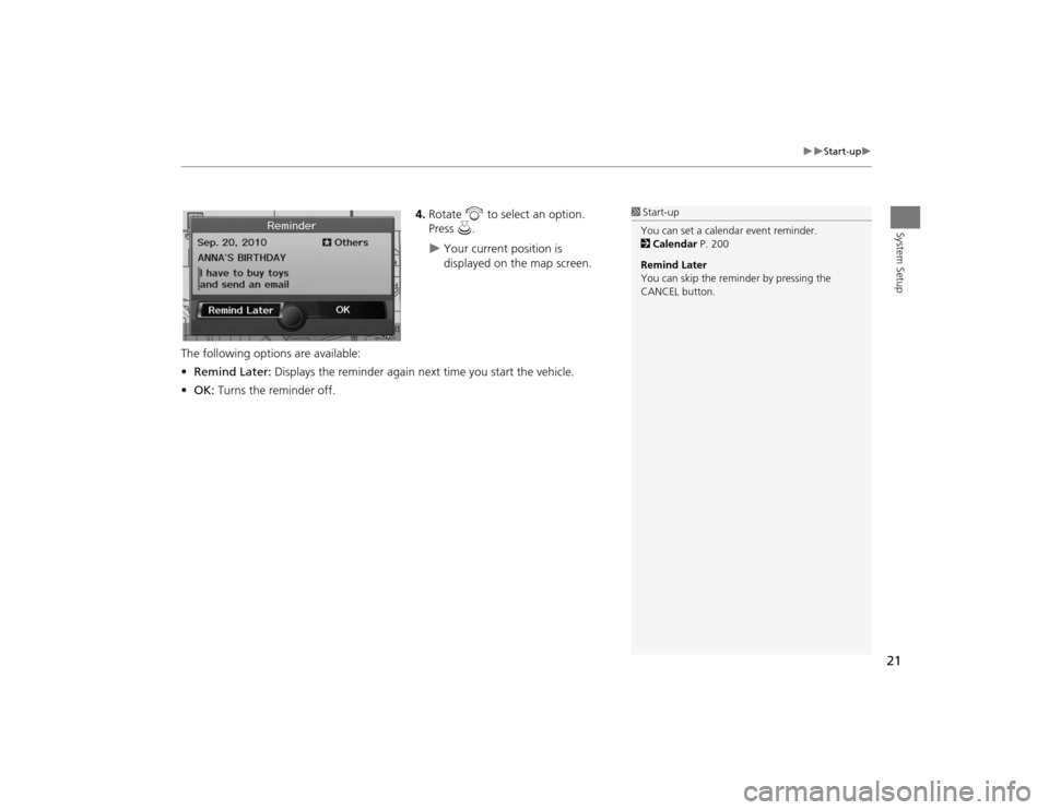 Acura TSX 2012 Navigation Manual 21
Start-up
System Setup
4.Rotate i to select an option.
Press u.
Your current position is
displayed on the map screen.
The following options are available:
• Remind Later: Displa Acura TSX 2012 Navigation Manual 21
Start-up
System Setup
4.Rotate i to select an option.
Press u.
Your current position is
displayed on the map screen.
The following options are available:
• Remind Later: Displa