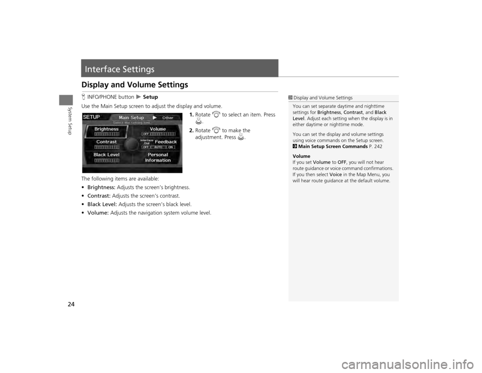 Acura TSX 2012 Navigation Manual 24System Setup
Interface SettingsDisplay and Volume SettingsHINFO/PHONE button
Setup
Use the Main Setup screen to ad just the display and volume.
1.Rotate i to select an item. Press
u .
2. Rot Acura TSX 2012 Navigation Manual 24System Setup
Interface SettingsDisplay and Volume SettingsHINFO/PHONE button
Setup
Use the Main Setup screen to ad just the display and volume.
1.Rotate i to select an item. Press
u .
2. Rot