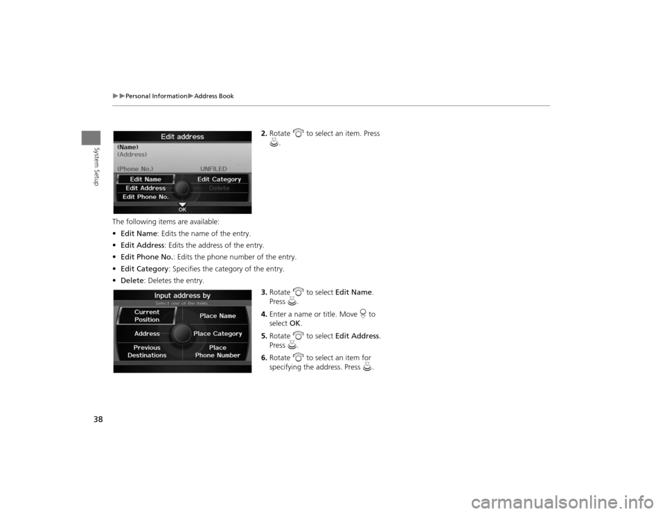 Acura TSX 2012 Navigation Manual 38
Personal Information
Address Book
System Setup
2.Rotate i to select an item. Press
u .
The following item s are available:
• Edit Name : Edits the name of the entry.
• Edit Address Acura TSX 2012 Navigation Manual 38
Personal Information
Address Book
System Setup
2.Rotate i to select an item. Press
u .
The following item s are available:
• Edit Name : Edits the name of the entry.
• Edit Address