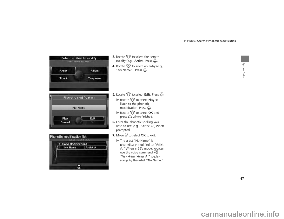 Acura TSX 2012 Navigation Manual 47
Music Search
Phonetic Modification
System Setup
3.Rotate i to select the item to
modify (e.g., Artist). Press u .
4. Rotate i to select an entry (e.g.,
“No Name”). Press u.
5. R Acura TSX 2012 Navigation Manual 47
Music Search
Phonetic Modification
System Setup
3.Rotate i to select the item to
modify (e.g., Artist). Press u .
4. Rotate i to select an entry (e.g.,
“No Name”). Press u.
5. R