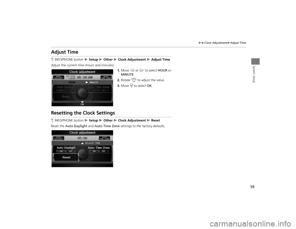 Acura TSX 2012 Navigation Manual 59
Clock Adjustment
Adjust Time
System Setup
Adjust TimeHINFO/PHONE button
Setup
Other
Clock Adjustment
Adjust Time
Adjust the current time (hours and minutes).
1.Move Acura TSX 2012 Navigation Manual 59
Clock Adjustment
Adjust Time
System Setup
Adjust TimeHINFO/PHONE button
Setup
Other
Clock Adjustment
Adjust Time
Adjust the current time (hours and minutes).
1.Move