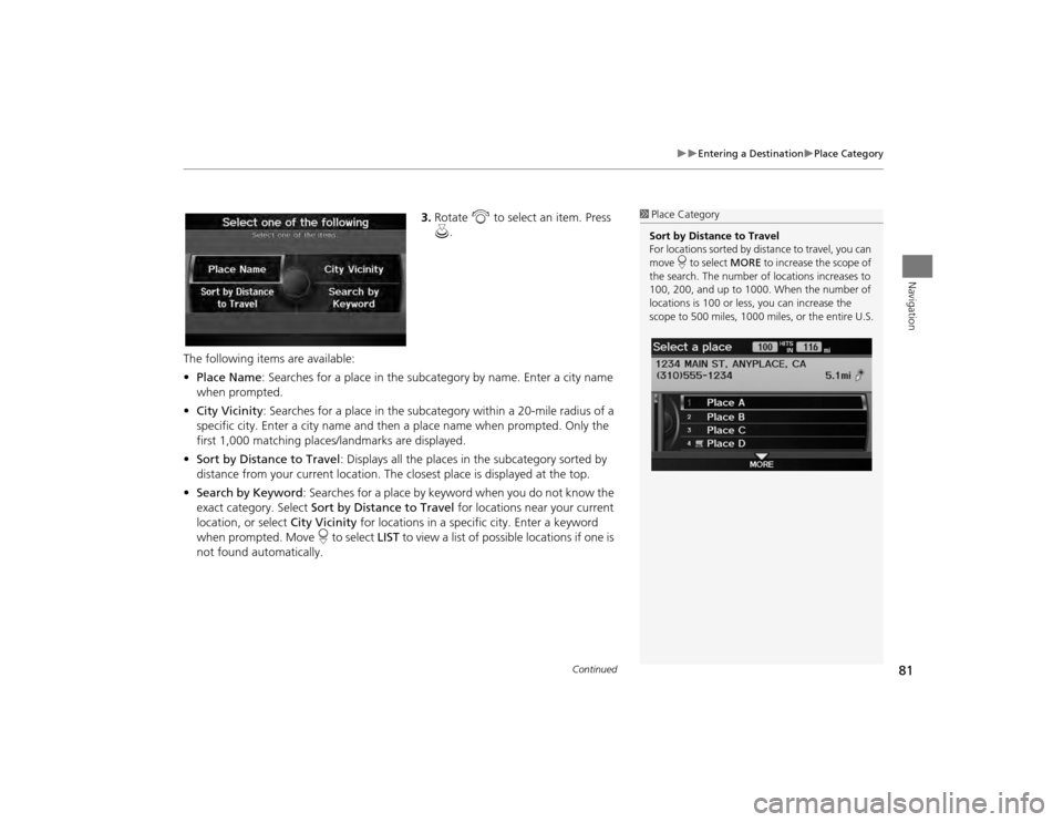 Acura TSX 2012 Navigation Manual 81
Entering a Destination
Place Category
Navigation
3.Rotate i to select an item. Press
u .
The following items are available:
• Place Name : Searches for a place in the subcategory by n Acura TSX 2012 Navigation Manual 81
Entering a Destination
Place Category
Navigation
3.Rotate i to select an item. Press
u .
The following items are available:
• Place Name : Searches for a place in the subcategory by n