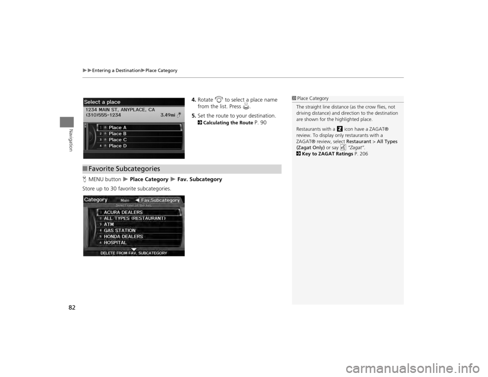 Acura TSX 2012 Navigation Manual 82
Entering a Destination
Place Category
Navigation
4.Rotate i to select a place name
from the list. Press u.
5. Set the route to your destination. 2 Calculating the Route
P. 90
H MENU b Acura TSX 2012 Navigation Manual 82
Entering a Destination
Place Category
Navigation
4.Rotate i to select a place name
from the list. Press u.
5. Set the route to your destination. 2 Calculating the Route
P. 90
H MENU b