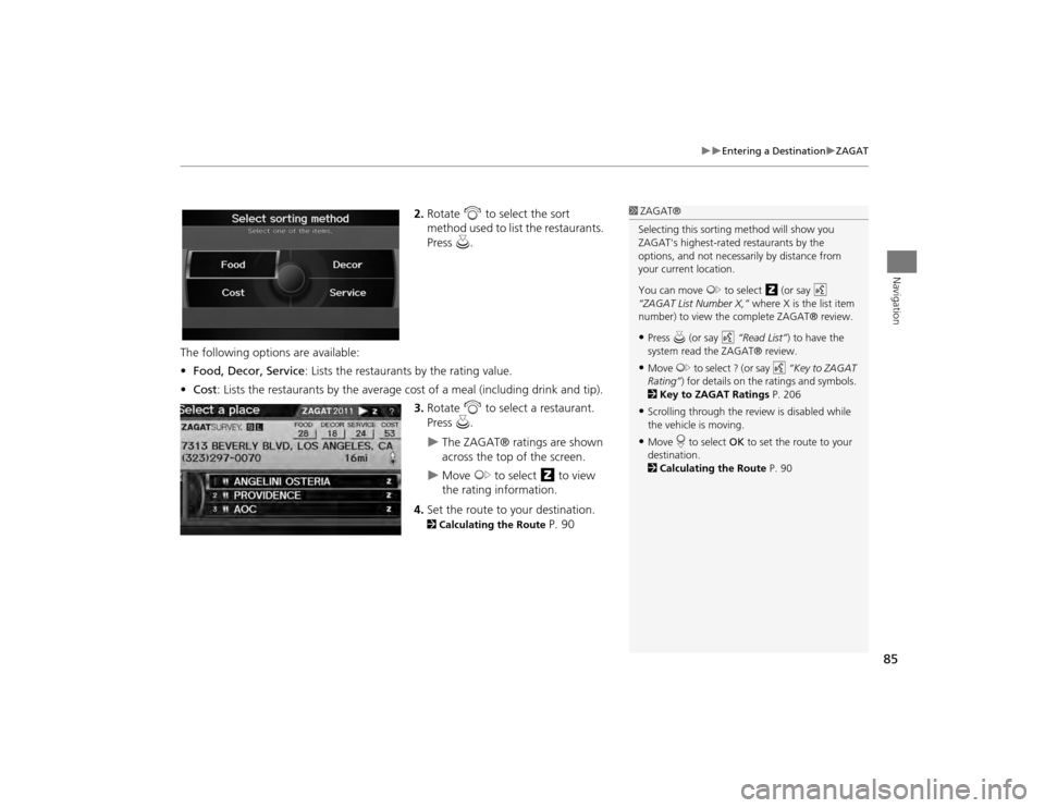 Acura TSX 2012 Navigation Manual 85
Entering a Destination
ZAGAT
Navigation
2.Rotate i to select the sort
method used to list the restaurants.
Press u.
The following options are available:
• Food, Decor, Service : Lis Acura TSX 2012 Navigation Manual 85
Entering a Destination
ZAGAT
Navigation
2.Rotate i to select the sort
method used to list the restaurants.
Press u.
The following options are available:
• Food, Decor, Service : Lis