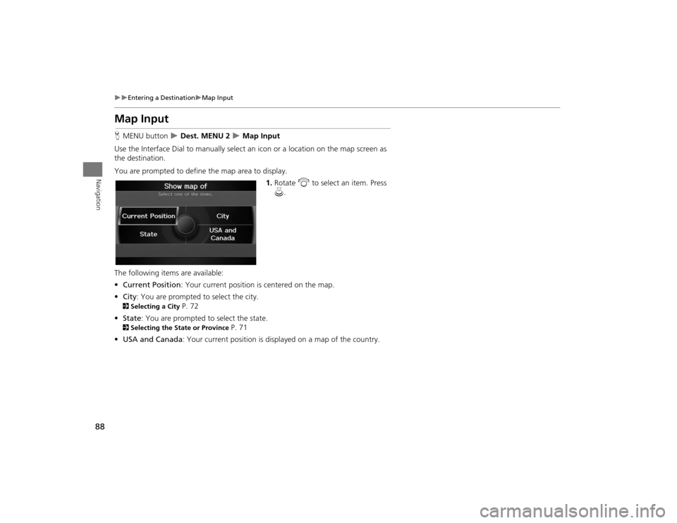 Acura TSX 2012 Navigation Manual 88
Entering a Destination
Map Input
Navigation
Map InputHMENU button
Dest. MENU 2
Map Input
Use the Interface Dial to manually select an icon or a location on the map screen as
Acura TSX 2012 Navigation Manual 88
Entering a Destination
Map Input
Navigation
Map InputHMENU button
Dest. MENU 2
Map Input
Use the Interface Dial to manually select an icon or a location on the map screen as