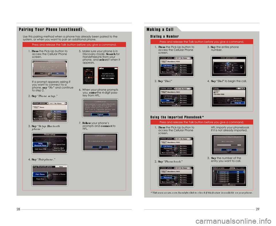 Acura TSX 2012  Advanced Technology Guide 29
28
P a i r i n g Y o u r P h o n e ( c o n t i n u e d )
Press and release the Talk button before you give a command.
3. Say “Setup Bluetooth
phone .”
2.
Say “Phone setup.”
6. When your pho