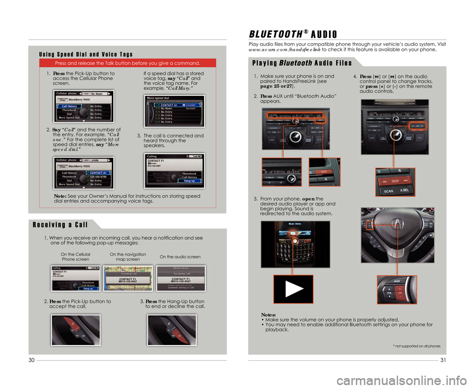 Acura TSX 2012  Advanced Technology Guide 31
3\f
B L \b E T O O T H®
A U D I O
Play audio files from your compatible phone through your vehicle’s audio system. Visit
www.acura.com/handsfreelink to check if this feature is available on your