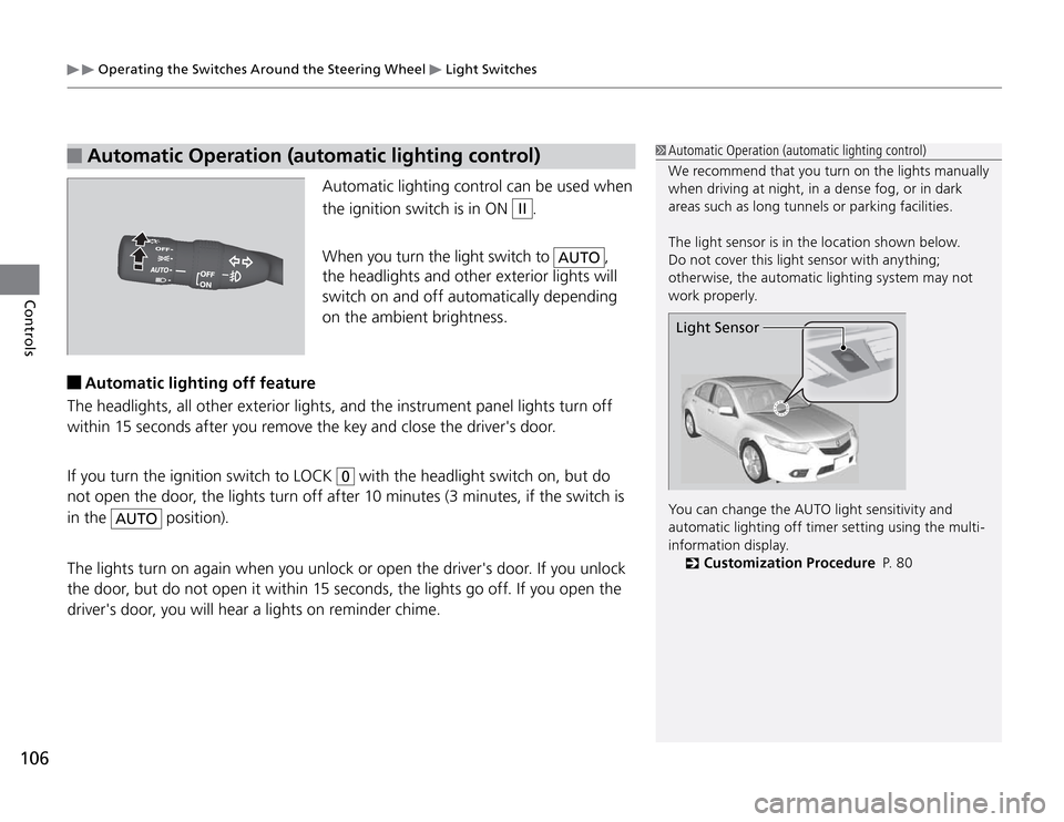 Acura TSX 2011  Owners Manual  Operating the Switches Around the Steering Wheel 
 Light Switches
106Controls
 Automatic Operation (automatic lighting control)
Automatic lighting control can be used when 
the ignition switch is in 