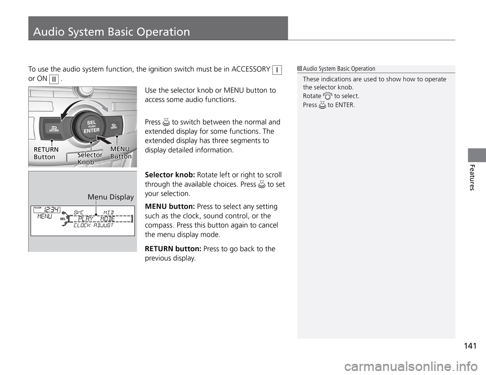Acura TSX 2011 Owners Manual 141
Audio System Basic Operation
Features
To use the audio system function, the ignition switch must be in ACCESSORY
I
or ON
II
.
Use the selector knob or MENU
button to
access some audio func Acura TSX 2011 Owners Manual 141
Audio System Basic Operation
Features
To use the audio system function, the ignition switch must be in ACCESSORY
I
or ON
II
.
Use the selector knob or MENU
button to
access some audio func