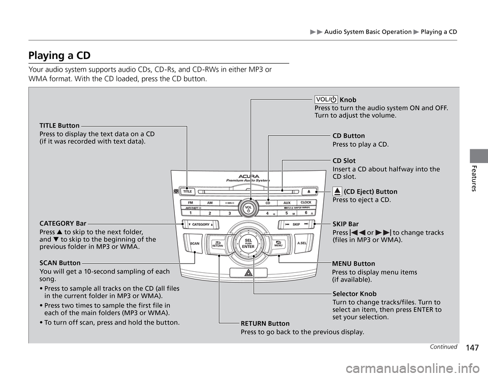 Acura TSX 2011 Owners Manual Audio System Basic Operation
Playing a CD
147
Features
Playing a CDYour audio system supports audio CDs, CD-Rs, and CD-RWs in either MP3 or
WMA format. With the CD loaded, press the CD button.
Con Acura TSX 2011 Owners Manual Audio System Basic Operation
Playing a CD
147
Features
Playing a CDYour audio system supports audio CDs, CD-Rs, and CD-RWs in either MP3 or
WMA format. With the CD loaded, press the CD button.
Con
