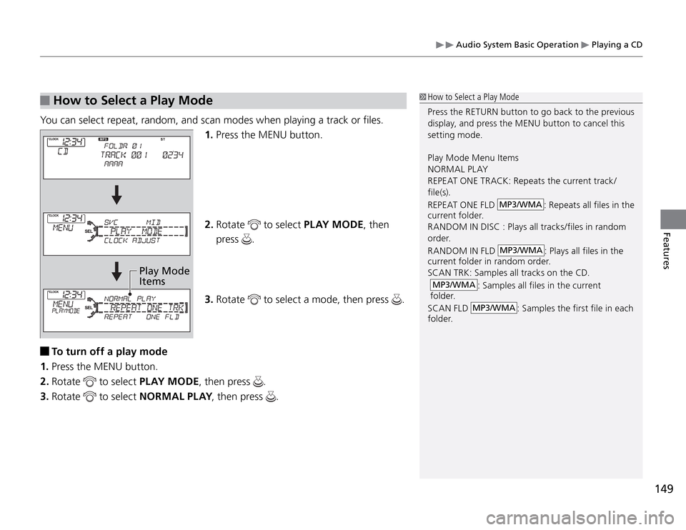 Acura TSX 2011 Owners Manual Audio System Basic Operation
Playing a CD
149
Features
How to Select a Play Mode
You can select repeat, random, and scan modes when playing a track or files.
Play Mode
Items1. Press the MENU butt Acura TSX 2011 Owners Manual Audio System Basic Operation
Playing a CD
149
Features
How to Select a Play Mode
You can select repeat, random, and scan modes when playing a track or files.
Play Mode
Items1. Press the MENU butt