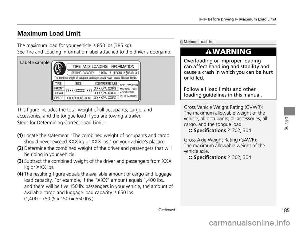 Acura TSX 2011  Owners Manual  Before Driving 
 Maximum Load Limit
185
Continued
Driving
Maximum Load LimitThe maximum load for your vehicle is 850 lbs (385 kg).
See Tire and Loading Information label attached to the drivers door