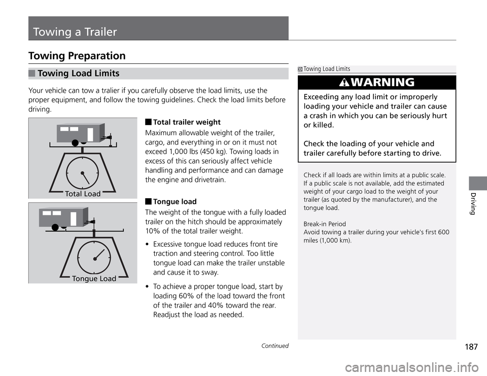 Acura TSX 2011  Owners Manual 187
Towing a Trailer
Continued
Driving
 Towing Load Limits
Your vehicle can tow a tralier if you carefully observe the load limits, use the 
proper equipment, and follow the towing guidelines. Check t