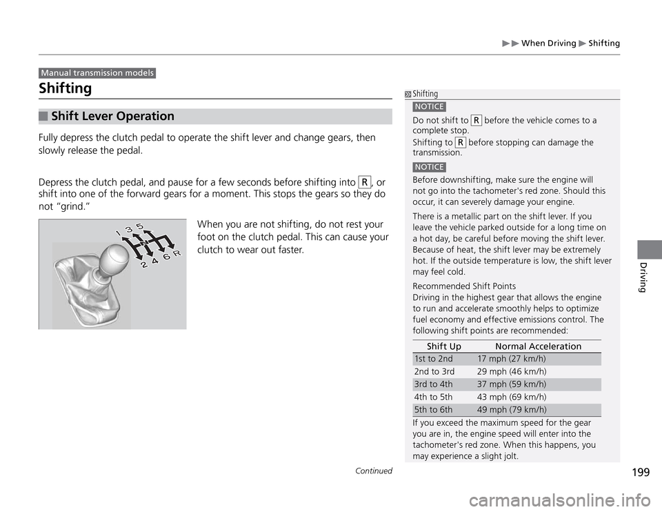 Acura TSX 2011  Owners Manual 199
Continued
Driving
 When Driving 
 Shifting
 Shift Lever Operation
Fully depress the clutch pedal to operate the shift lever and change gears, then 
slowly release the pedal.
Depress the clutch ped