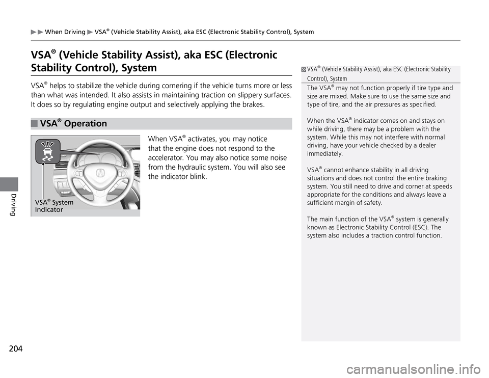 Acura TSX 2011  Owners Manual 204Driving
 When Driving 
 VSA
® (Vehicle Stability Assist), aka ESC (Electronic Stability Control), System
VSA
® (Vehicle Stability Assist), aka ESC (Electronic 
Stability Control), System
VSA
® h