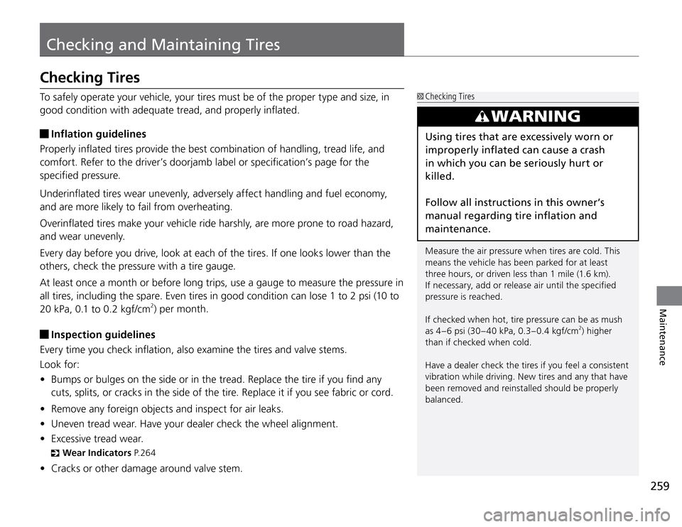 Acura TSX 2011  Owners Manual 259
Checking and Maintaining Tires
Maintenance
Checking TiresTo safely operate your vehicle, your tires must be of the proper type and size, in 
good condition with adequate tread, and properly inflat
