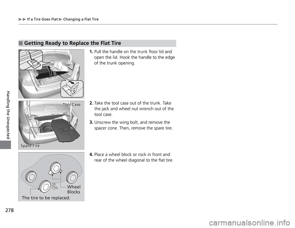 Acura TSX 2011  Owners Manual  If a Tire Goes Flat 
 Changing a Flat Tire
278Handling the Unexpected
2. Take the tool case out of the trunk. Take 
the jack and wheel nut wrench out of the 
tool case.
3. Unscrew the wing bolt, and 