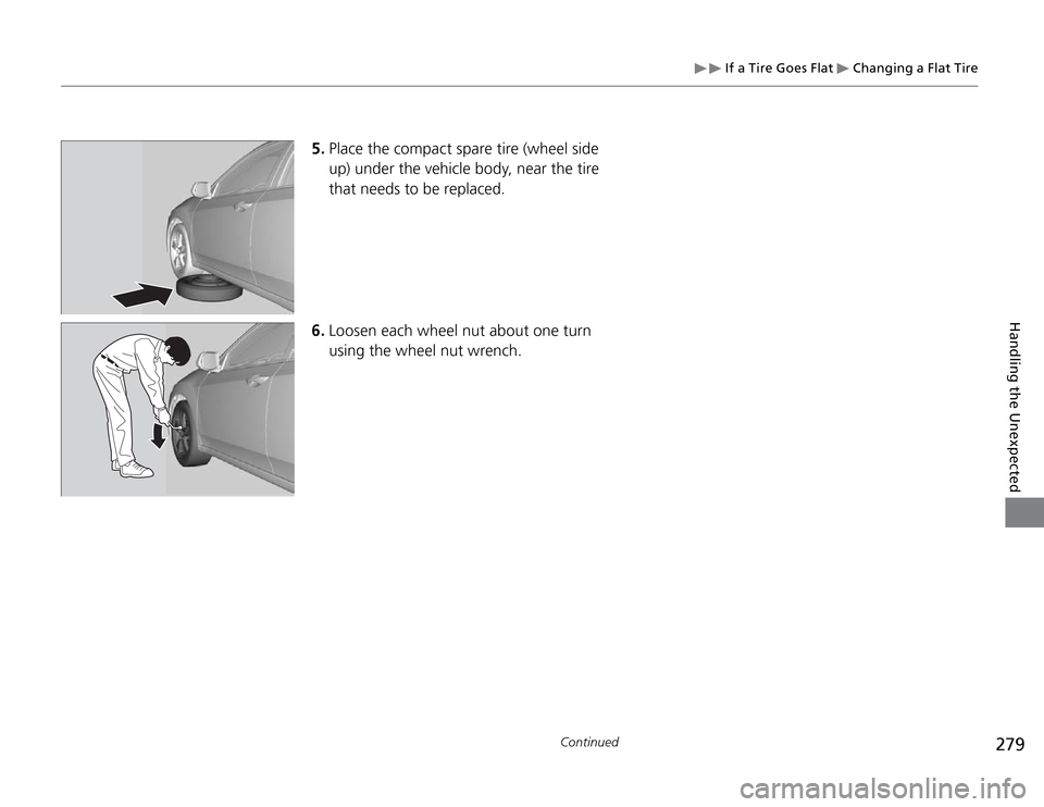 Acura TSX 2011 Service Manual If a Tire Goes Flat
Changing a Flat Tire
279
Continued
Handling the Unexpected
6. Loosen each wheel nut about one turn
using the wheel nut wrench. 5. Place the compact spare tire (wheel side
up) Acura TSX 2011 Service Manual If a Tire Goes Flat
Changing a Flat Tire
279
Continued
Handling the Unexpected
6. Loosen each wheel nut about one turn
using the wheel nut wrench. 5. Place the compact spare tire (wheel side
up)