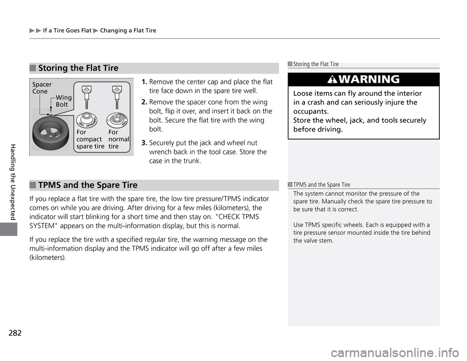 Acura TSX 2011  Owners Manual  If a Tire Goes Flat 
 Changing a Flat Tire
282Handling the Unexpected
WARNING
Loose items can fly around the interior 
in a crash and can seriously injure the 
occupants.
Store the wheel, jack, and t