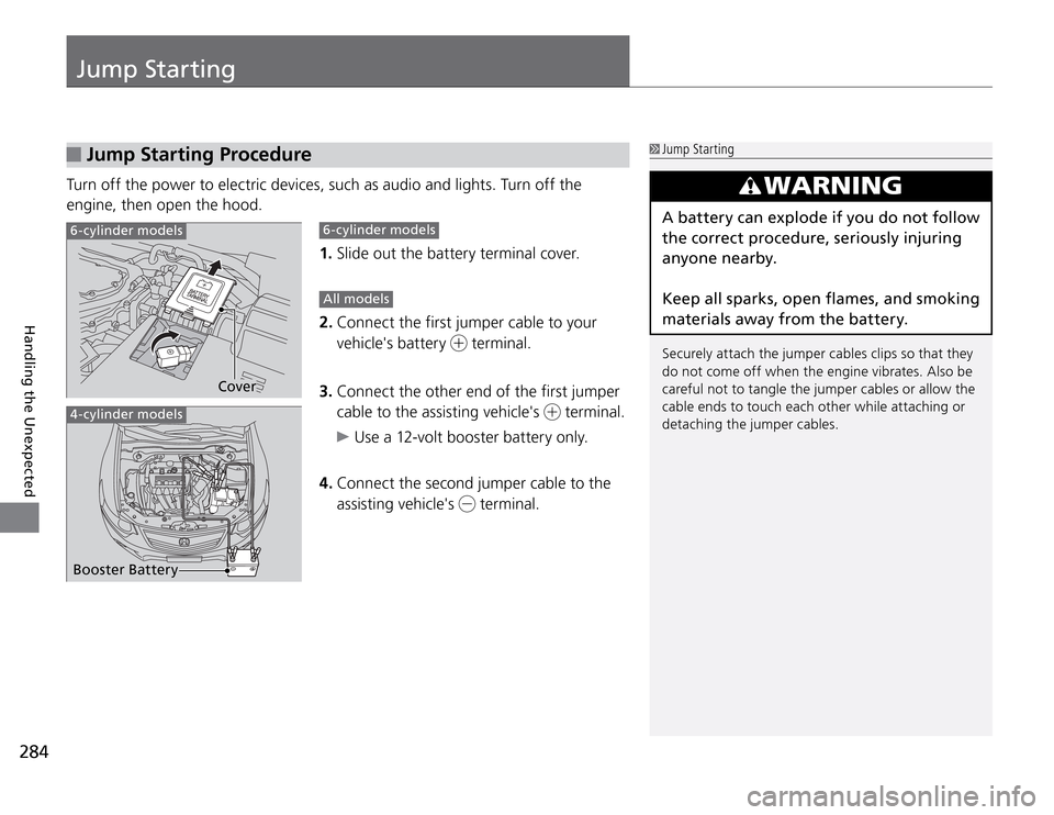 Acura TSX 2011  Owners Manual Jump Starting
284Handling the Unexpected
 Jump Starting Procedure
Turn off the power to electric devices, such as audio and lights. Turn off the 
engine, then open the hood.
 Jump  Starting
 6-cylinde