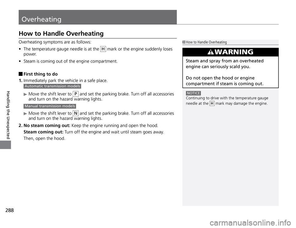 Acura TSX 2011  Owners Manual Overheating
288Handling the Unexpected
How to Handle OverheatingOverheating symptoms are as follows:
The temperature gauge needle is at the    �tH
 mark or the engine suddenly loses 
power.
Steam is c