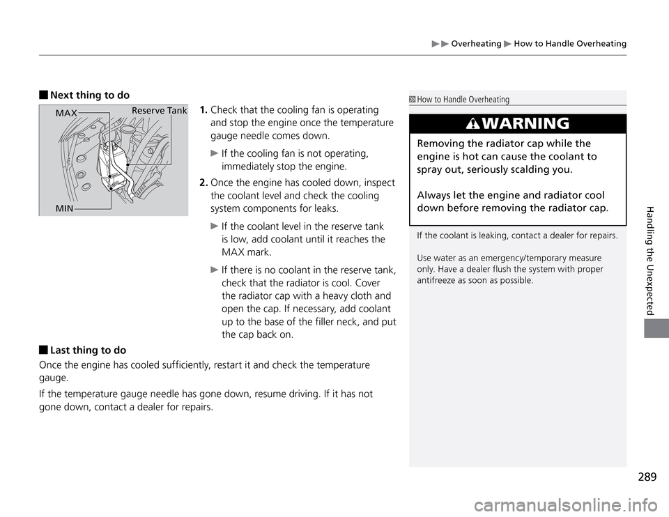 Acura TSX 2011  Owners Manual  Overheating 
 How to Handle Overheating
289
Handling the Unexpected
 Last thing to do
Once the engine has cooled sufficiently, restart it and check the temperature 
gauge.
If the temperature gauge ne