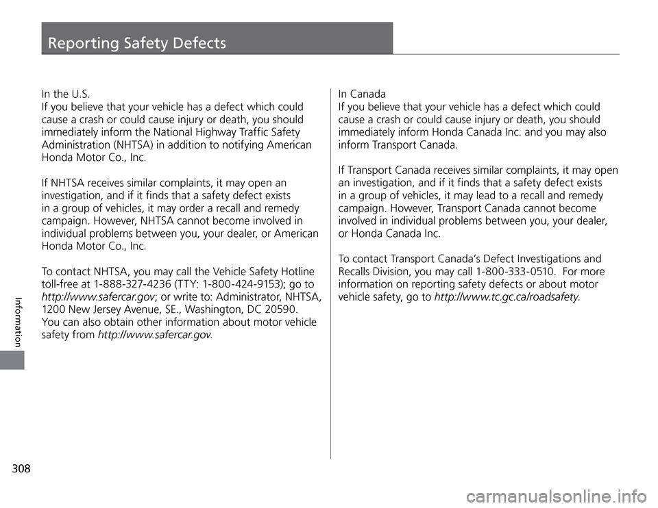 Acura TSX 2011  Owners Manual Reporting Safety Defects
308Information
In the U.S.
If you believe that your vehicle has a defect which could 
cause a crash or could cause injury or death, you should 
immediately inform the National