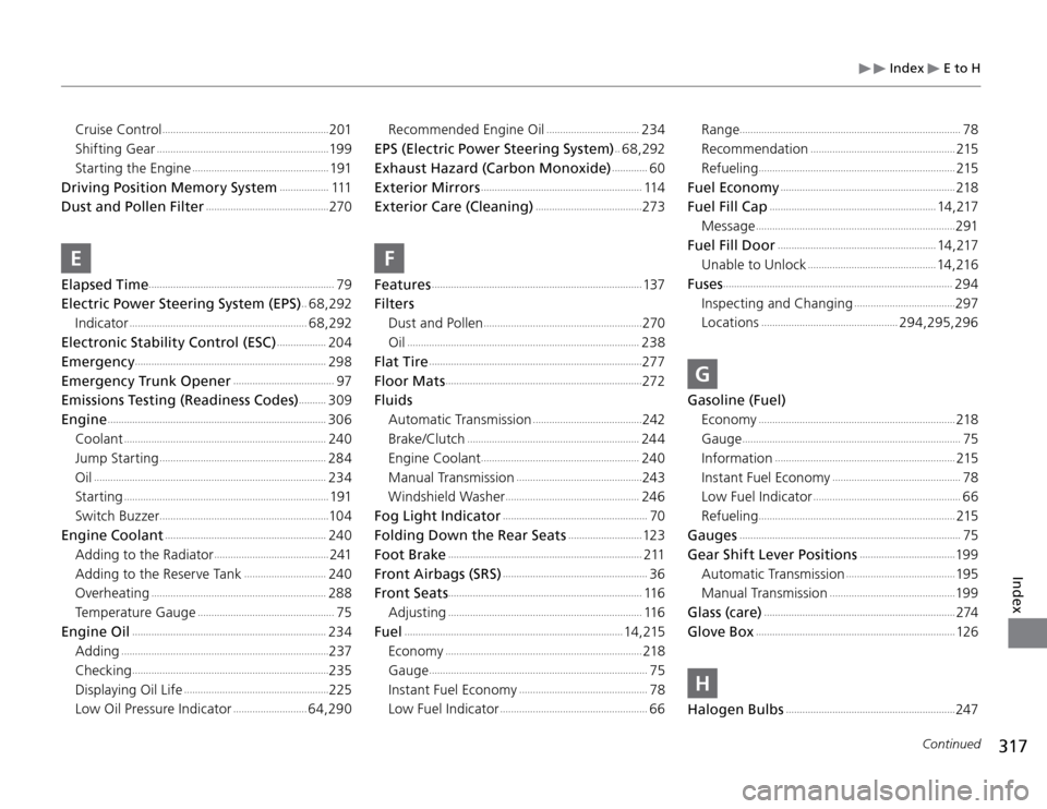 Acura TSX 2011  Owners Manual 317
 Index 
 E to H
Continued
Index
Cruise Control
 .............................................................
201
Shifting Gear
 ...............................................................
19 