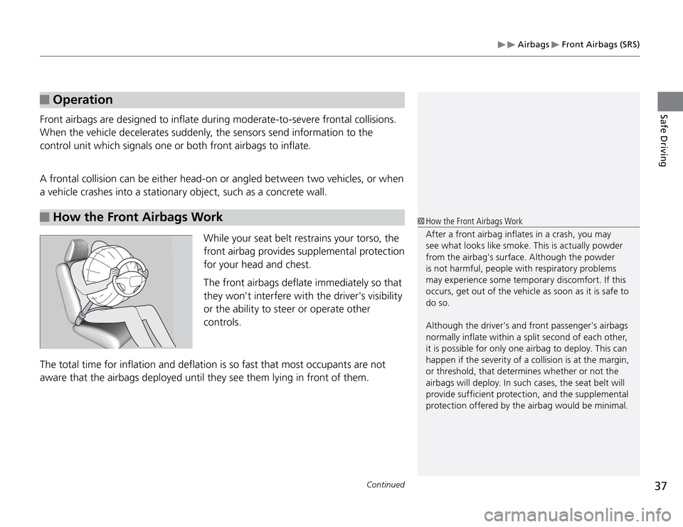 Acura TSX 2011  Owners Manual  Airbags 
 Front Airbags (SRS)
37
Continued
Safe Driving
 Operation
Front airbags are designed to inflate during moderate-to-severe frontal collisions. 
When the vehicle decelerates suddenly, the sens