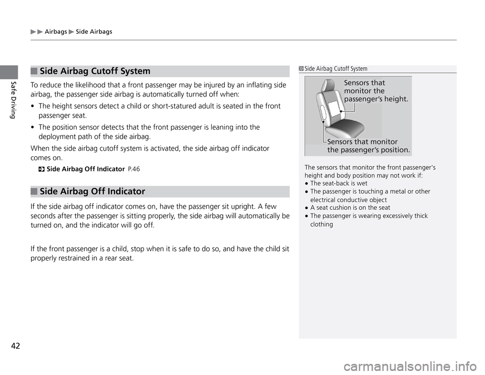 Acura TSX 2011  Owners Manual  Airbags 
 Side Airbags
42Safe Driving
 Side Airbag Cutoff System
To reduce the likelihood that a front passenger may be injured by an inflating side 
airbag, the passenger side airbag is automaticall