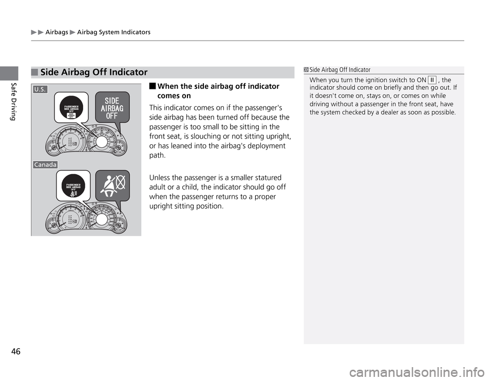 Acura TSX 2011  Owners Manual  Airbags 
 Airbag System Indicators
46Safe Driving
 Side Airbag Off Indicator
 When the side airbag off indicator 
comes on
This indicator comes on if the passengers 
side airbag has been turned off 