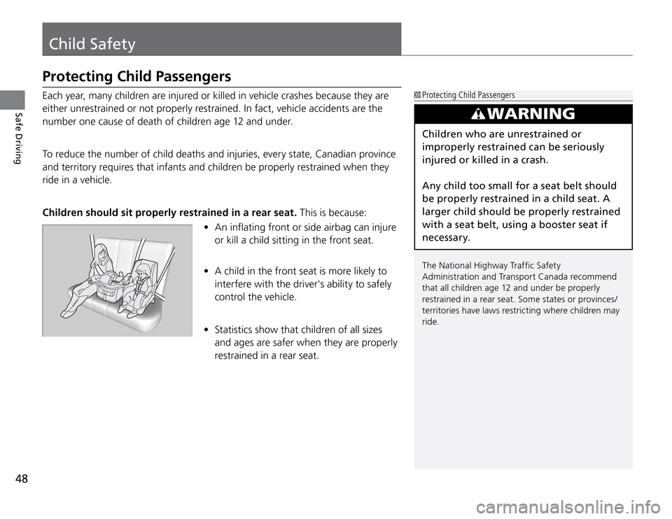 Acura TSX 2011  Owners Manual Child Safety
48Safe Driving
An inflating front or side airbag can injure    �t
or kill a child sitting in the front seat. 
A child in the front seat is more likely to    �t
interfere with the drivers