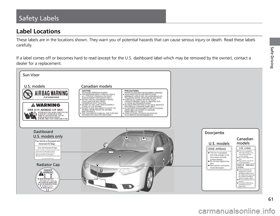 Acura TSX 2011  Owners Manual 61
Safety Labels
Safe Driving
Label LocationsThese labels are in the locations shown. They warn you of potential hazards that can cause serious injury or death. Read these labels 
carefully.
 
If a la
