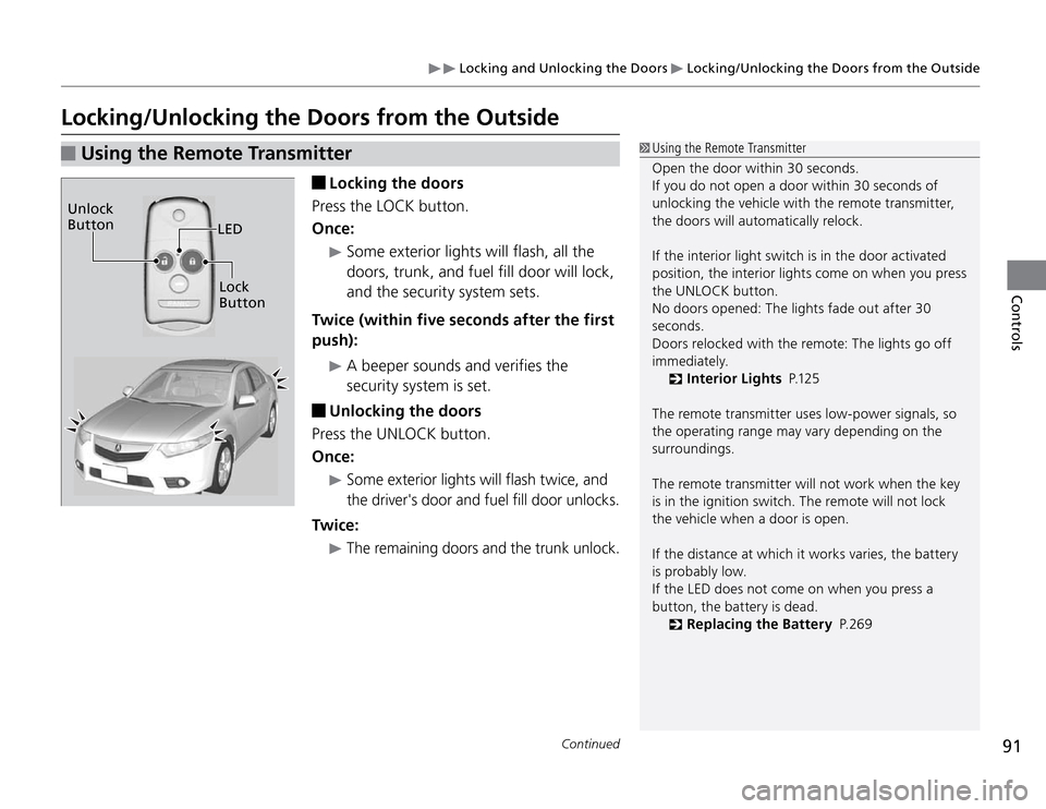 Acura TSX 2011  Owners Manual  Locking and Unlocking the Doors 
 Locking/Unlocking the Doors from the Outside
91
Continued
Controls
 Using the Remote Transmitter
 Locking the doors
Press the LOCK button.
Once:
 Some exterior light