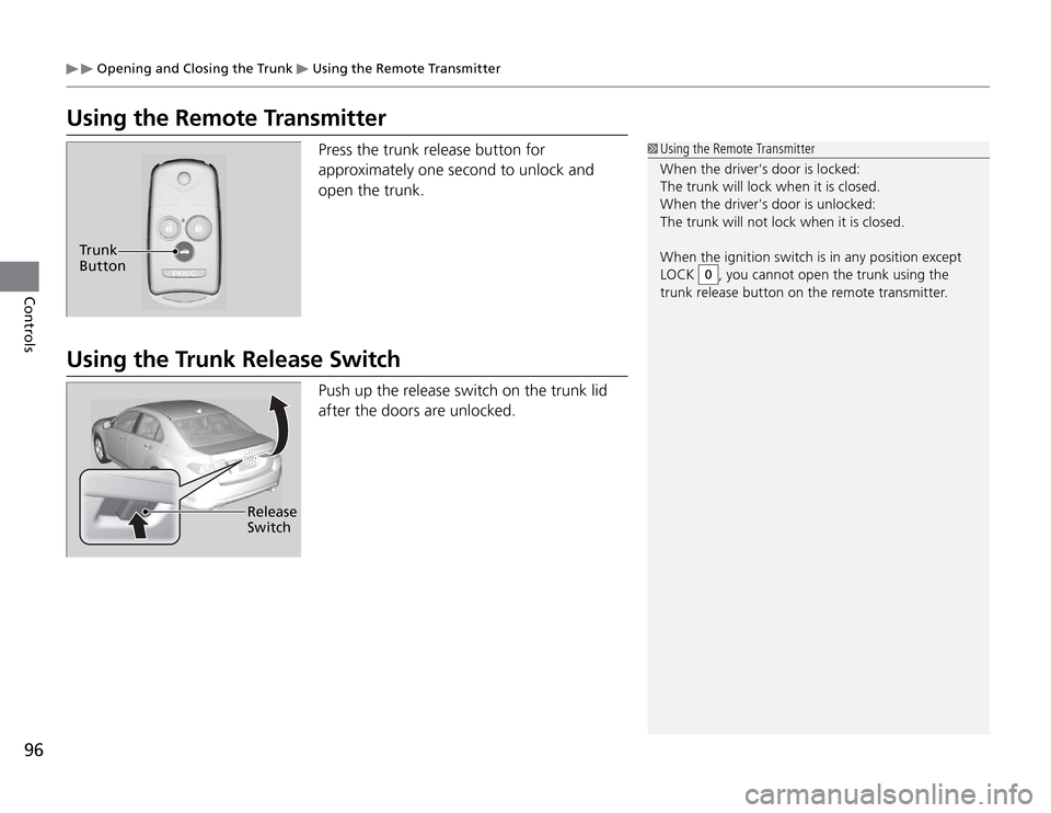 Acura TSX 2011  Owners Manual  Opening and Closing the Trunk 
 Using the Remote Transmitter
96Controls
Using the Remote Transmitter
Press the trunk release button for 
approximately one second to unlock and 
open the trunk.
 Using