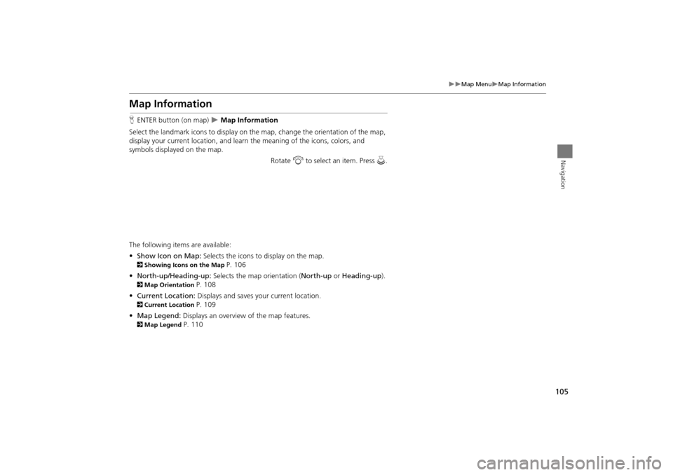 Acura TSX 2011 Navigation Manual 105
Map MenuMap Information
Navigation
Map Information
HENTER button (on map) Map Information
Select the landmark icons to display on the map, change the orientation of the map,
display Acura TSX 2011 Navigation Manual 105
Map MenuMap Information
Navigation
Map Information
HENTER button (on map) Map Information
Select the landmark icons to display on the map, change the orientation of the map,
display