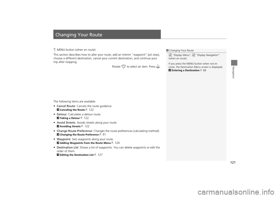 Acura TSX 2011 Navigation Manual 121
Navigation
Changing Your Route
HMENU button (when en route)
This section describes how to alter your r oute, add an interim “waypoint” (pit stop),
choose a different destination, cancel your Acura TSX 2011 Navigation Manual 121
Navigation
Changing Your Route
HMENU button (when en route)
This section describes how to alter your r oute, add an interim “waypoint” (pit stop),
choose a different destination, cancel your