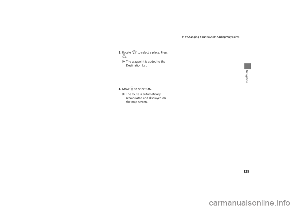 Acura TSX 2011 Navigation Manual 125
Changing Your RouteAdding Waypoints
Navigation
3.Rotate i to select a place. Press
u .
The waypoint is added to the
Destination List.
4. Move r to select OK.
The route is autom Acura TSX 2011 Navigation Manual 125
Changing Your RouteAdding Waypoints
Navigation
3.Rotate i to select a place. Press
u .
The waypoint is added to the
Destination List.
4. Move r to select OK.
The route is autom