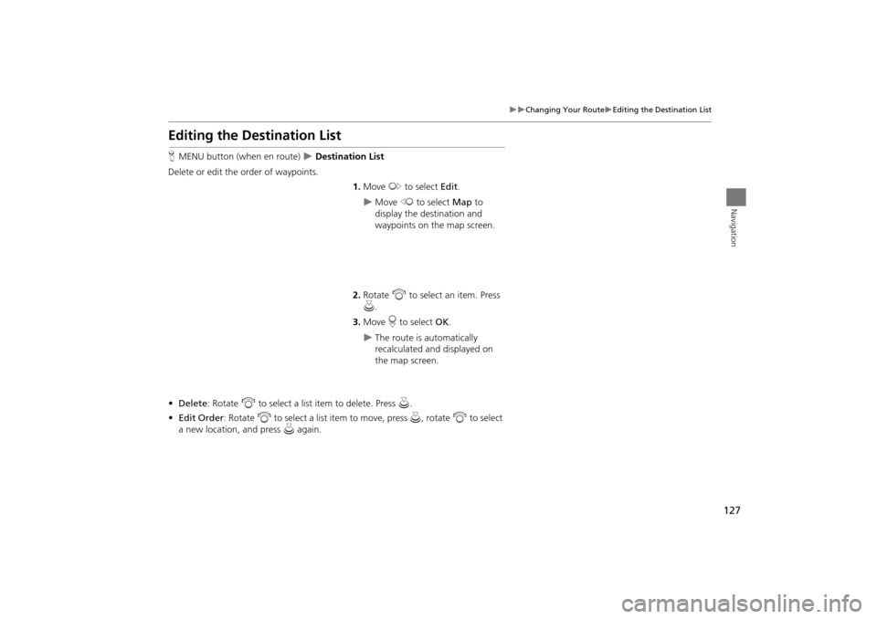 Acura TSX 2011 Navigation Manual 127
Changing Your RouteEditing the Destination List
Navigation
Editing the Destination List
HMENU button (when en route) Destination List
Delete or edit the order of waypoints. 1.Move y Acura TSX 2011 Navigation Manual 127
Changing Your RouteEditing the Destination List
Navigation
Editing the Destination List
HMENU button (when en route) Destination List
Delete or edit the order of waypoints. 1.Move y