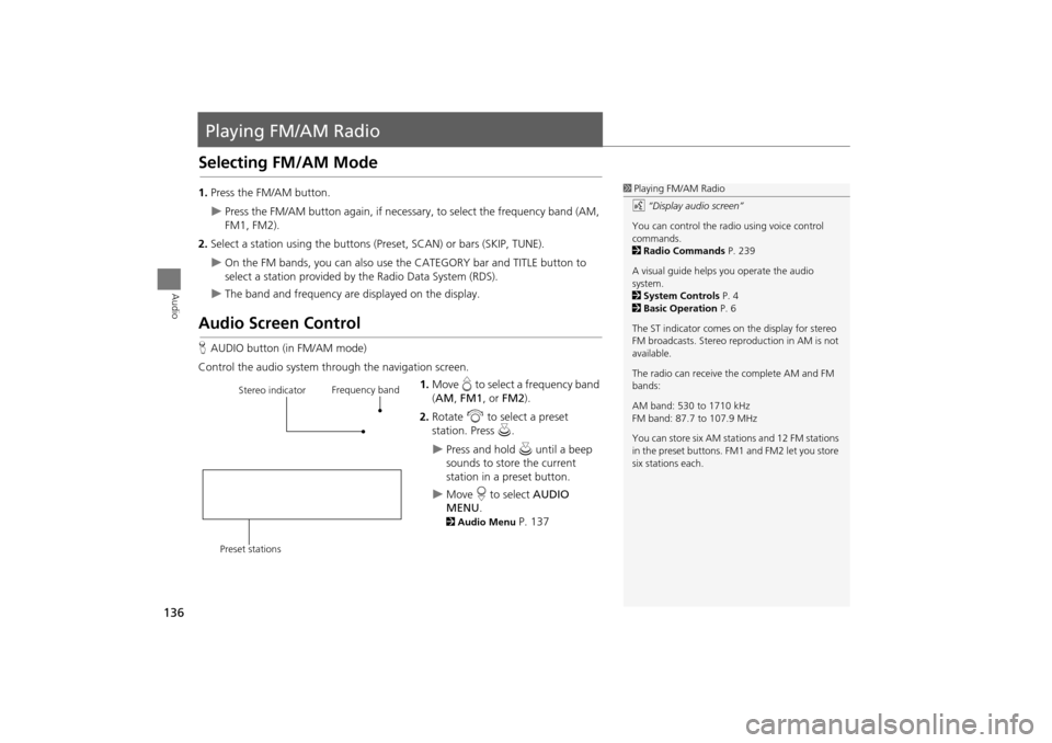 Acura TSX 2011 Navigation Manual 136
Audio
Playing FM/AM Radio
Selecting FM/AM Mode
1.Press the FM/AM button.
Press the FM/AM button again, if necessary, to select the frequency band (AM,
FM1, FM2).
2. Select a station using the Acura TSX 2011 Navigation Manual 136
Audio
Playing FM/AM Radio
Selecting FM/AM Mode
1.Press the FM/AM button.
Press the FM/AM button again, if necessary, to select the frequency band (AM,
FM1, FM2).
2. Select a station using the