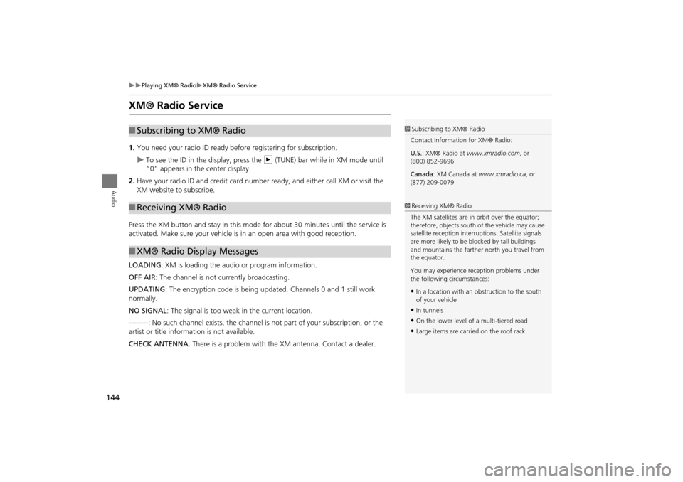 Acura TSX 2011 Navigation Manual 144
Playing XM® RadioXM® Radio Service
Audio
XM® Radio Service
1.You need your radio ID ready be fore registering for subscription.
To see the ID in the display, press the n (TUNE) bar Acura TSX 2011 Navigation Manual 144
Playing XM® RadioXM® Radio Service
Audio
XM® Radio Service
1.You need your radio ID ready be fore registering for subscription.
To see the ID in the display, press the n (TUNE) bar