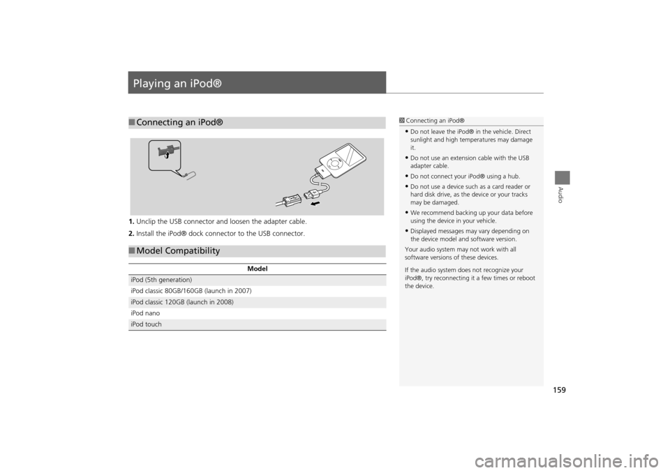 Acura TSX 2011 Navigation Manual 159
Audio
Playing an iPod®
1.Unclip the USB connector a nd loosen the adapter cable.
2. Install the iPod® dock connector to the USB connector.
■Connecting an iPod®1 Connecting an iPod®
•Do not Acura TSX 2011 Navigation Manual 159
Audio
Playing an iPod®
1.Unclip the USB connector a nd loosen the adapter cable.
2. Install the iPod® dock connector to the USB connector.
■Connecting an iPod®1 Connecting an iPod®
•Do not