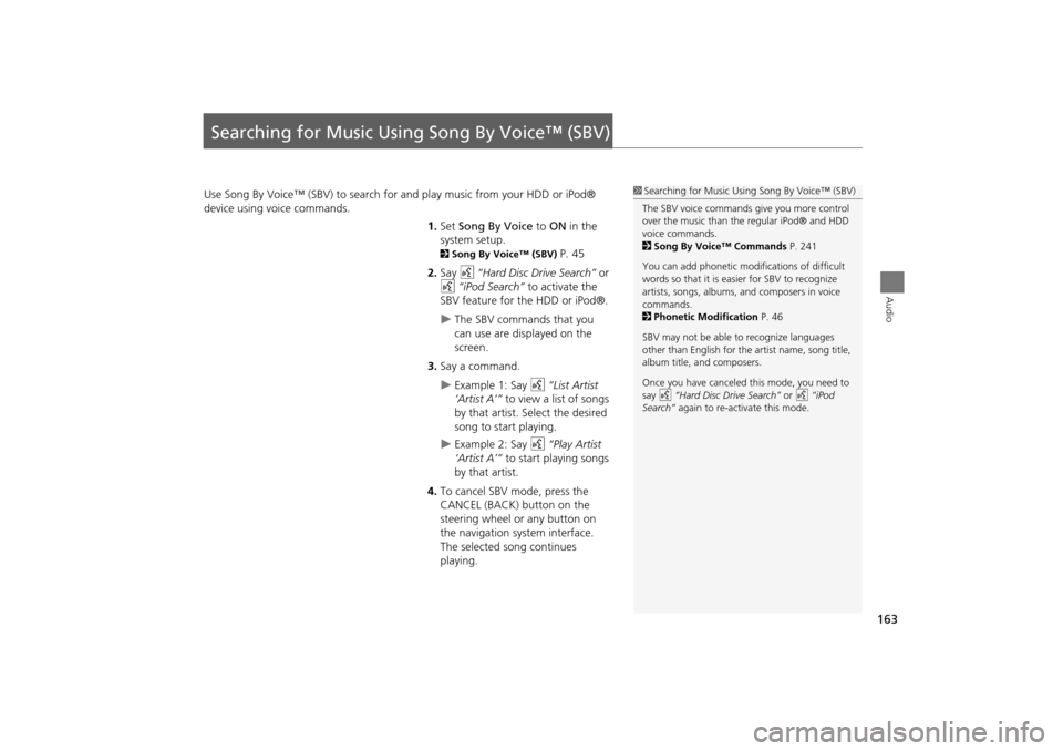 Acura TSX 2011 Navigation Manual 163
Audio
Searching for Music Using Song By Voice™ (SBV)
Use Song By Voice™ (SBV) to search for and play music from your HDD or iPod®
device using voice commands.
1.Set Song By Voice to ON in Acura TSX 2011 Navigation Manual 163
Audio
Searching for Music Using Song By Voice™ (SBV)
Use Song By Voice™ (SBV) to search for and play music from your HDD or iPod®
device using voice commands.
1.Set Song By Voice to ON in