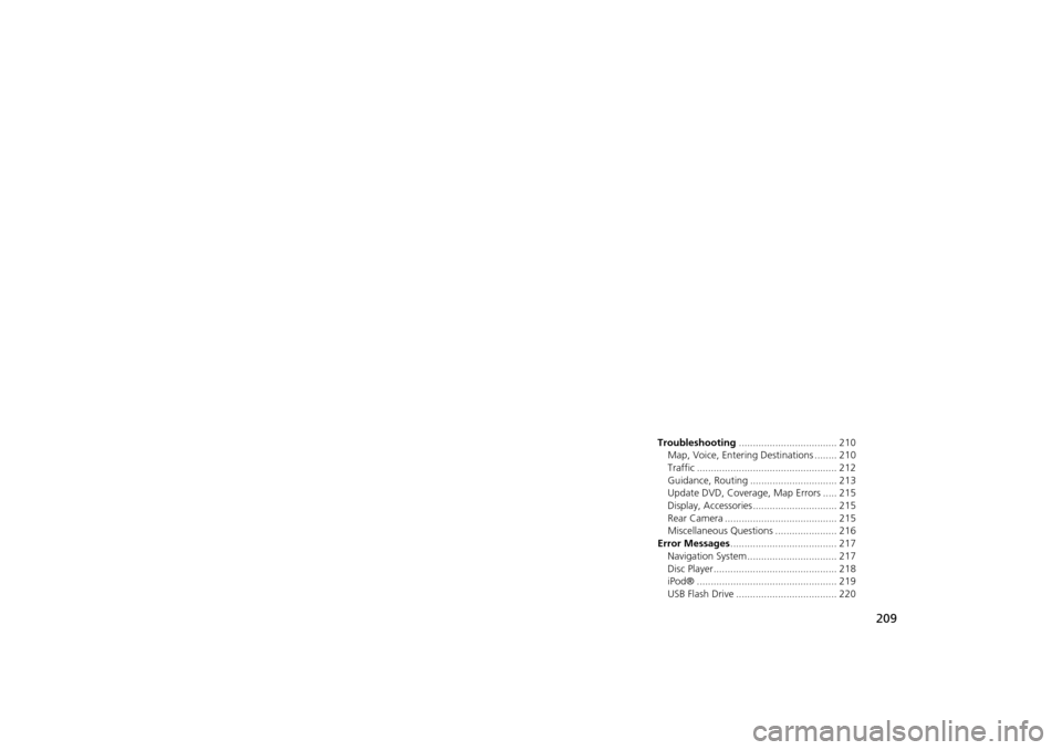Acura TSX 2011 Navigation Manual 209
Troubleshooting
Troubleshooting................................... 210
Map, Voice, Entering Destinations ........ 210
Traffic .................................................. 212
Guidance, Routi Acura TSX 2011 Navigation Manual 209
Troubleshooting
Troubleshooting................................... 210
Map, Voice, Entering Destinations ........ 210
Traffic .................................................. 212
Guidance, Routi