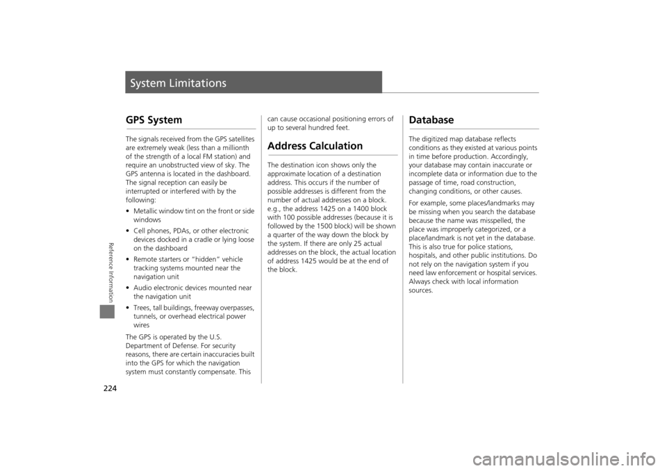 Acura TSX 2011 Navigation Manual 224
Reference Information
System Limitations
GPS System
The signals received from the GPS satellites
are extremely weak (less than a millionth
of the strength of a local FM station) and
require an Acura TSX 2011 Navigation Manual 224
Reference Information
System Limitations
GPS System
The signals received from the GPS satellites
are extremely weak (less than a millionth
of the strength of a local FM station) and
require an