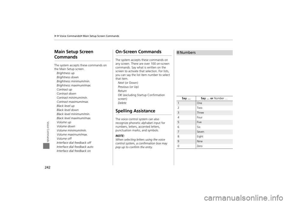 Acura TSX 2011 Navigation Manual 242
Voice CommandsMain Setup Screen Commands
Voice Commands
Main Setup Screen
Commands
The system accepts these commands on
the Main Setup screen.Brightness up
Brightness down
Brightness mi Acura TSX 2011 Navigation Manual 242
Voice CommandsMain Setup Screen Commands
Voice Commands
Main Setup Screen
Commands
The system accepts these commands on
the Main Setup screen.Brightness up
Brightness down
Brightness mi