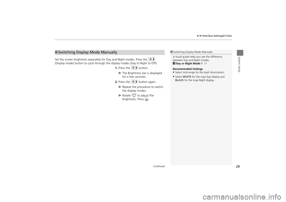 Acura TSX 2011  Navigation Manual 29
Interface SettingsColor
System Setup
Set the screen brightness separately for Day and Night modes. Press the a 
(Display mode) button to cycle through the display modes (Day to Night to Of